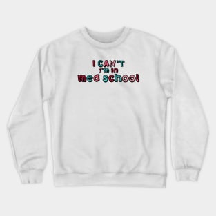 I can't I'm in med school Crewneck Sweatshirt